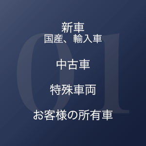 01 新車 国産、輸入車 中古車 特殊車両 お客様の所有車